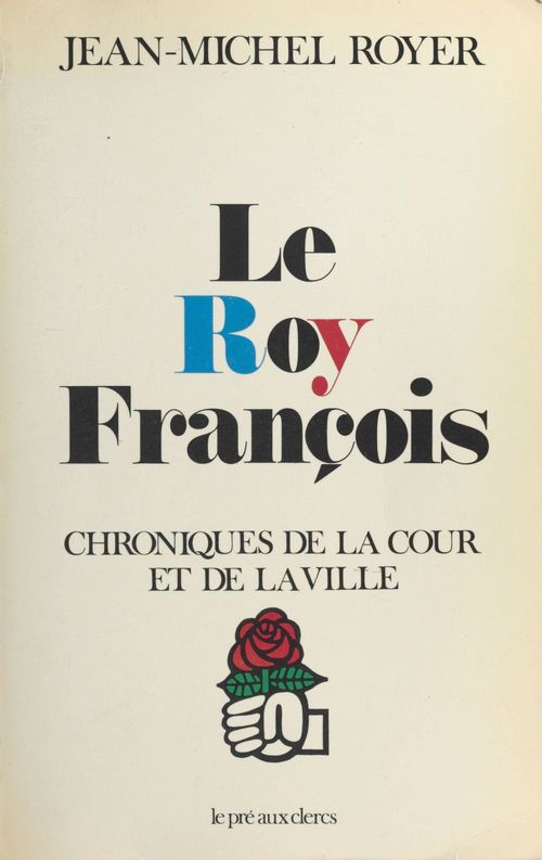 Couverture ebook de Le Roy François : Chroniques de la cour et de la ville, de Jean-Michel Royer