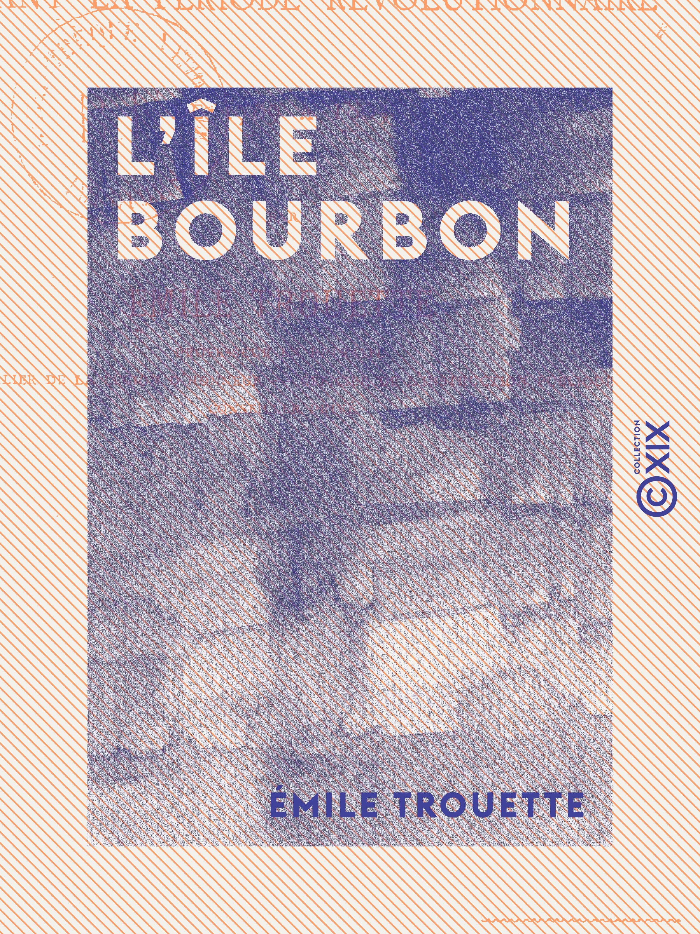 Couverture ebook de L'Île Bourbon - Pendant la période révolutionnaire, de 1789 à 1803, de Emile Trouette