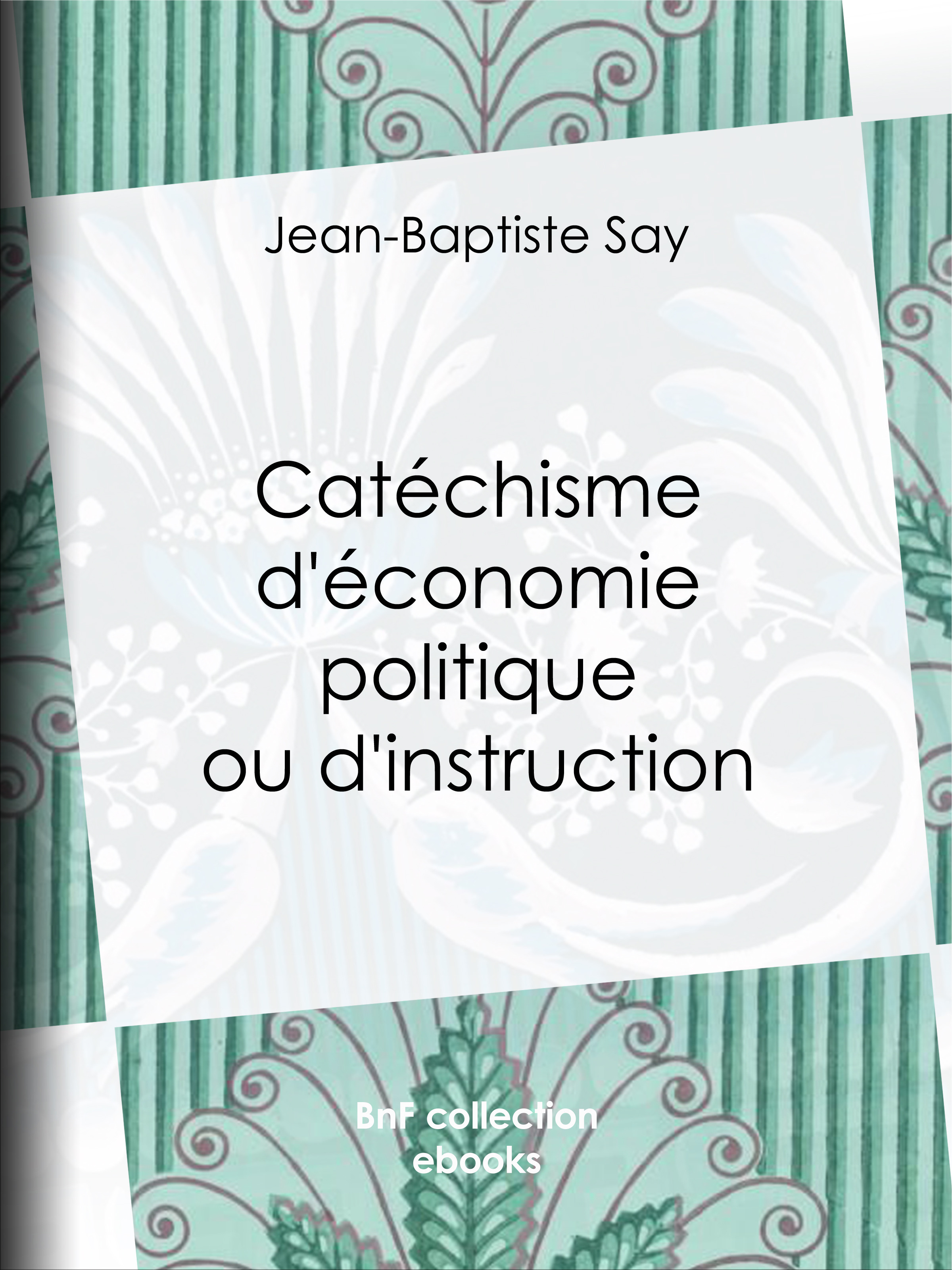 Couverture ebook de Catéchisme d'économie politique ou d'instruction familière, de Charles Comte, Joseph Garnier, Jean-Baptiste Say