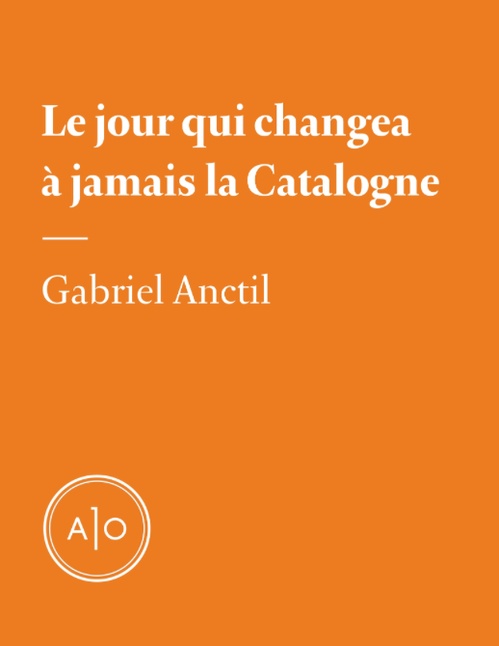 ebook cover of Le jour qui changea à jamais la Catalogne, by Gabriel Anctil