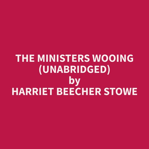 audiobook cover of The Ministers Wooing (Unabridged), by Harriet Beecher Stowe