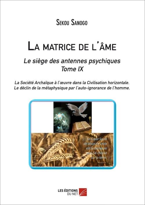 ebook cover of La matrice de l'âme : Le siège des antennes psychiques. Tome IX. La Société Archaïque à l'oeuvre dans la Civilisation horizontale. -Le déclin de la métaphysique par l'auto-ignorance de l'homme., by Sekou Sanogo