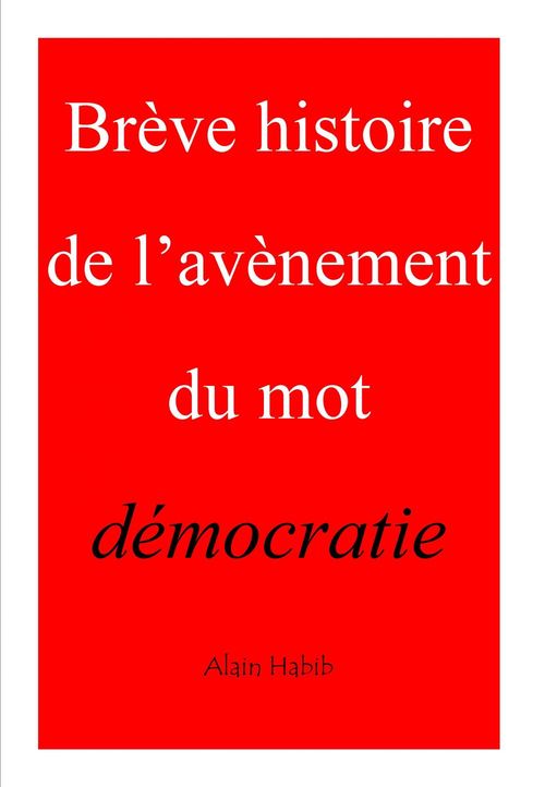 Couverture ebook de Brève histoire del'avènement du mot démocratie, de Alain Habib
