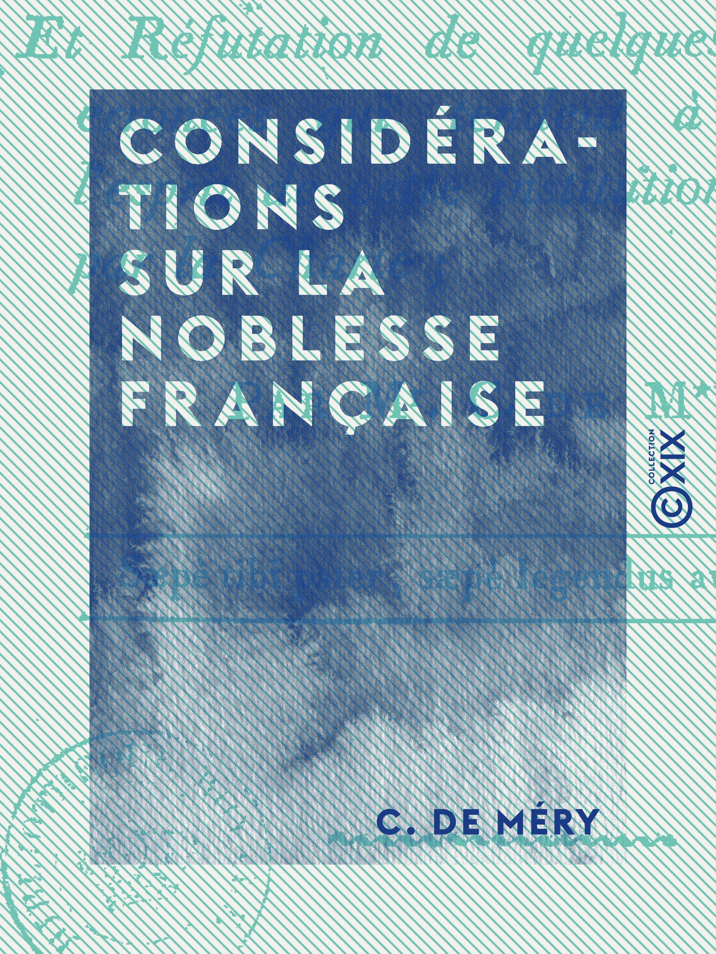 ebook cover of Considérations sur la noblesse française - Et réfutation de quelques doctrines erronées qui tendent à dénaturer l'esprit de cette institution consacrée par la Charte, by C. De Mery