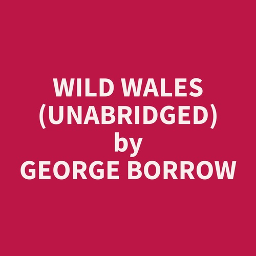 Couverture audiobook de Wild Wales (Unabridged), de George  Borrow