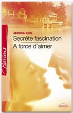 Couverture ebook de Secrète fascination - A force d'aimer (Harlequin Passions), de Jessica Bird