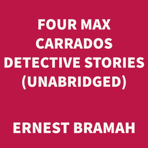 Couverture audiobook de Four Max Carrados Detective Stories (UNABRIDGED), de Ernest Bramah