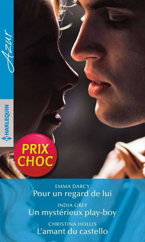 Couverture ebook de Pour un regard de lui - Un mystérieux play-boy - L'amant du castello, de Emma Darcy, India Grey, Christina Hollis