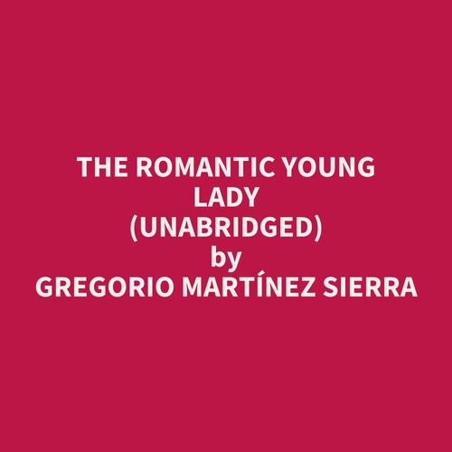 Couverture audiobook de The Romantic Young Lady (UNABRIDGED), de Gregorio Martinez Sierra