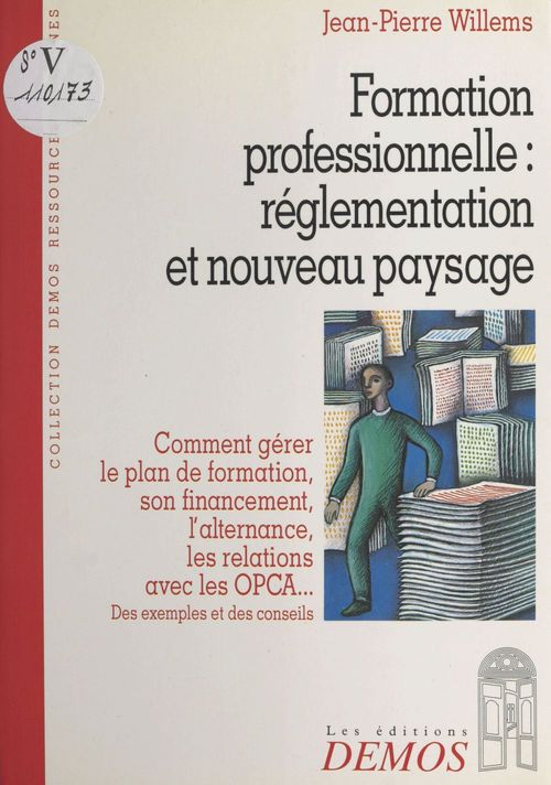 ebook cover of Formation professionnelle, réglementation et nouveau paysage : comment gérer le plan de formation, son financement, l'alternance, les relations avec les OCPA... Des exemples et des conseils, by Willems/Jean-Pierre