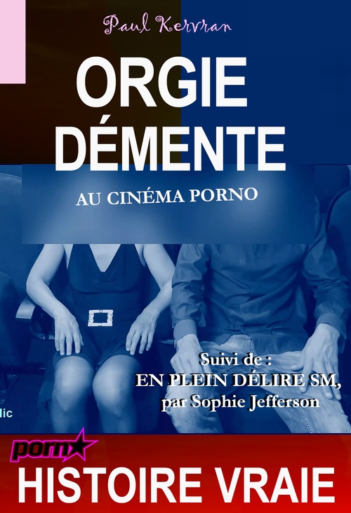 ebook cover of Orgie démente au cinéma porno suivi de « en plein délire SM » [Histoire vraie], by Paul Kervran, Sophie Jefferson