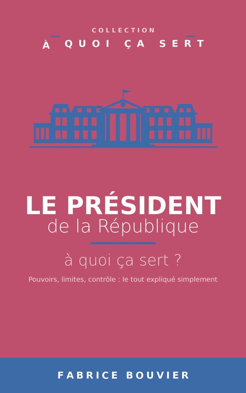 ebook cover of Le président de la République, à quoi ça sert ?, by Fabrice BOUVIER