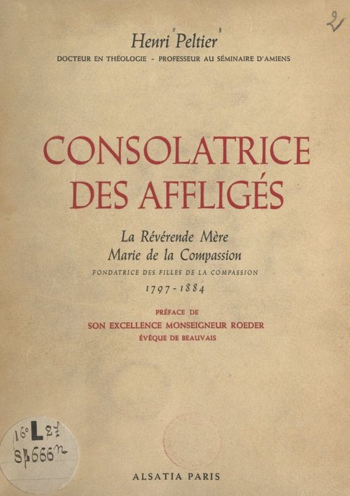 Couverture ebook de Consolatrice des affligés, la Révérende Mère Marie de la Compassion, fondatrice des Filles de la Compassion, 1797-1884, de Henri Peltier