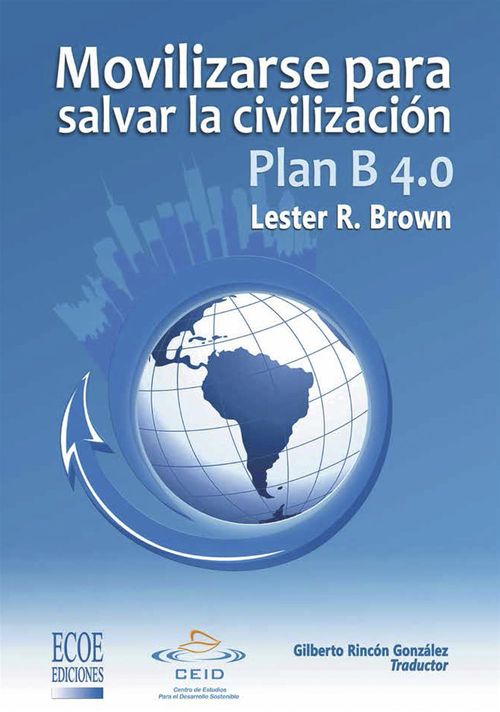 Couverture ebook de Plan B 4.0 Movilizarse para salvar la civilizacion, de Lester R. Brown