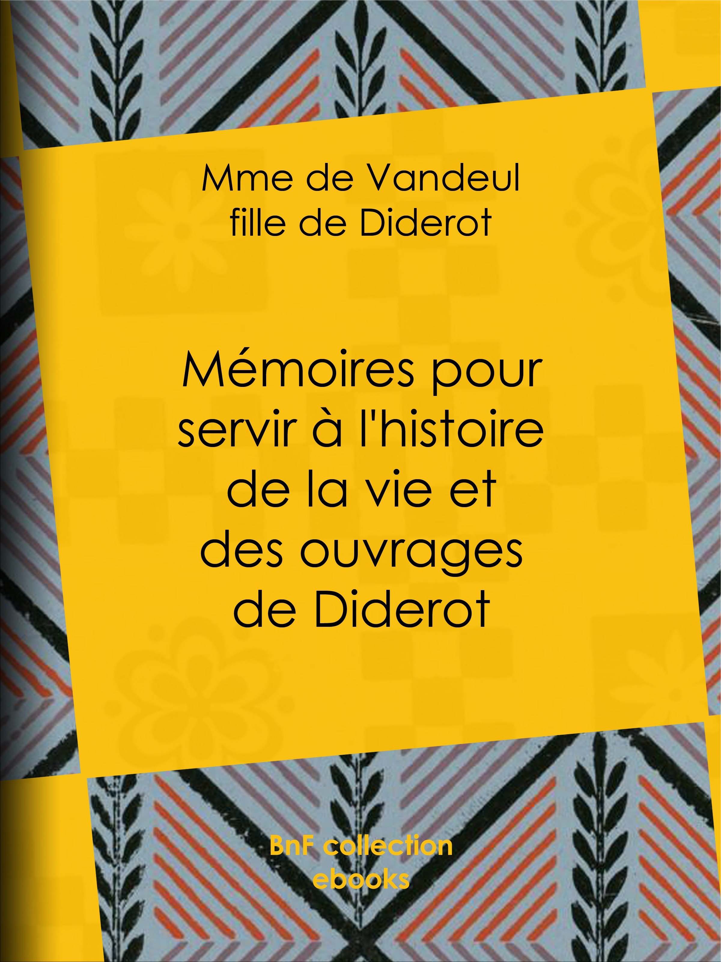 Couverture ebook de Mémoires pour servir à l'histoire de la vie et des ouvrages de Diderot, par Mme de Vandeul, sa fille, de Madame De Vandeul