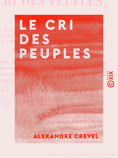 Couverture ebook de Le Cri des peuples - Adressé au Roi, aux ministres, aux maréchaux, aux pairs, aux députés, aux magistrats, à tous les Français, de Alexandre Crevel