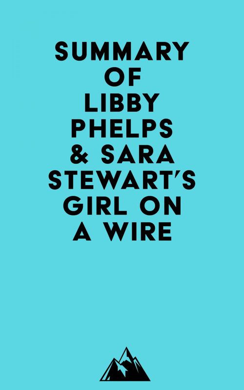 Couverture ebook de Summary of Libby Phelps & Sara Stewart's Girl on a Wire, de Everest Media
