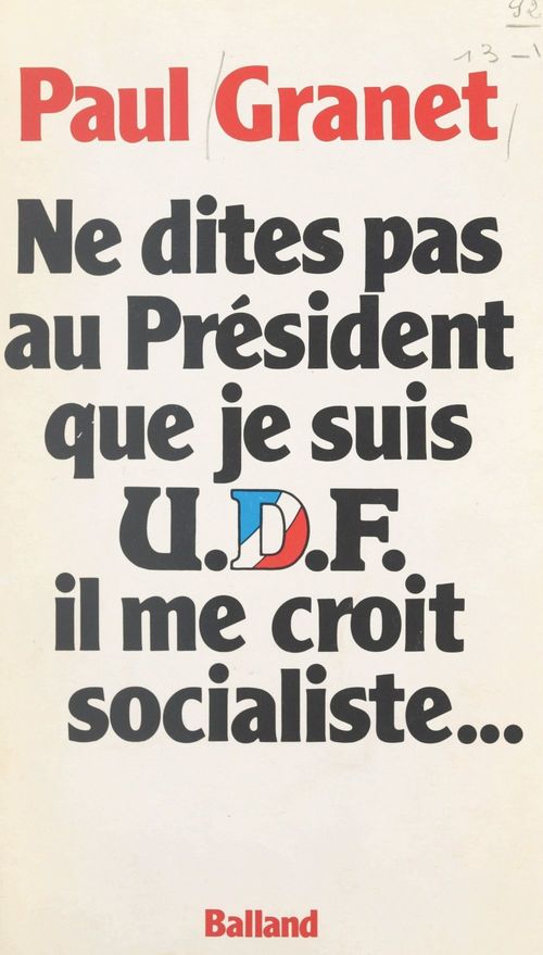 Couverture ebook de Ne dites pas au Président que je suis U.D.F... il me croit socialiste, de Paul Granet