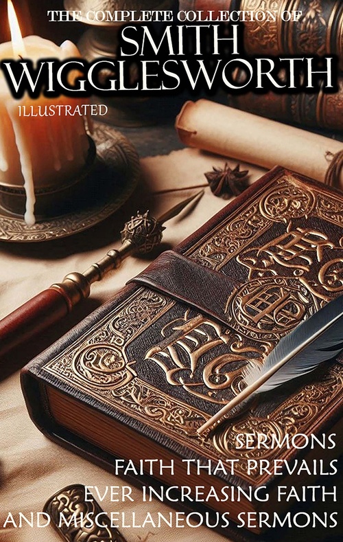 ebook cover of The Complete Collection of Smith Wigglesworth. Sermons. Illustrated, by Smith Wigglesworth