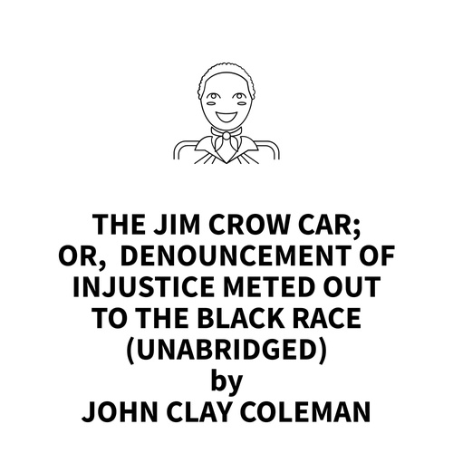 Couverture audiobook de The Jim Crow Car; Or,  Denouncement of Injustice Meted Out to the Black Race (UNABRIDGED), de John Clay Coleman Coleman
