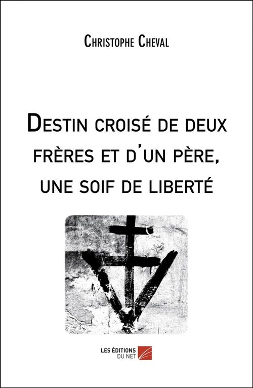 Couverture ebook de Destin croisé de deux frères et d'un père, une soif de liberté, de Christophe Cheval