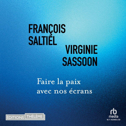 audiobook cover of Faire la paix avec nos écrans, by François Saltiel, Virginie Sassoon