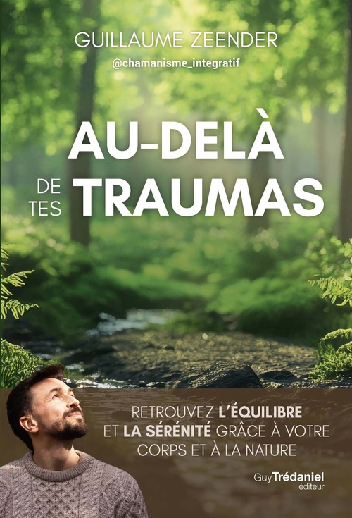 Couverture ebook de Au-delà de tes traumas - Retrouvez l'équilibre et la sérénité grâce à votre corps et à la nature, de Guillaume Zeender