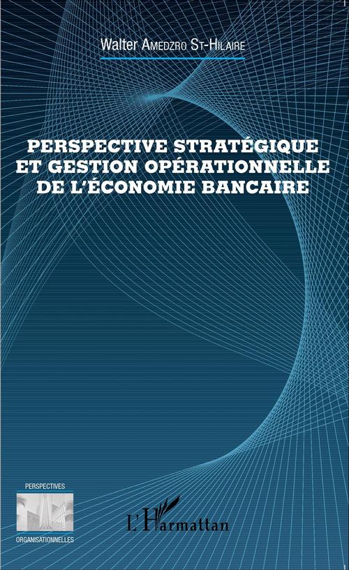 Couverture ebook de Perspective stratégique et gestion opérationnelle de l'économie bancaire, de Walter Amedzro Saint Hilaire