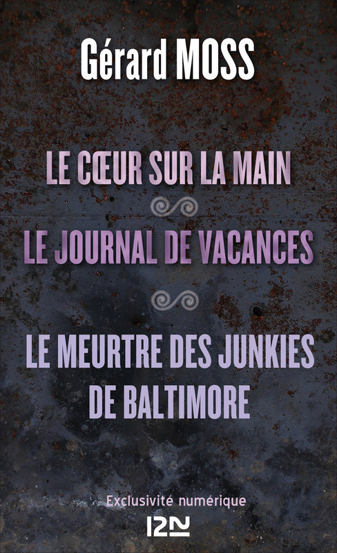 ebook cover of Le coeur sur la main suivi de Le journal de vacances et Le meurtre des junkies de Baltimore, by Gérard Moss