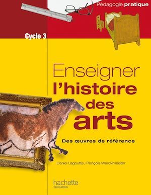 Couverture ebook de Enseigner l'histoire des arts au cycle 3, de Daniel Lagoutte, François Werckmeister