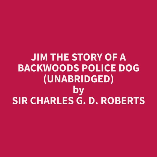 Couverture audiobook de Jim The Story Of A Backwoods Police Dog (Unabridged), de Charles G. D. Roberts