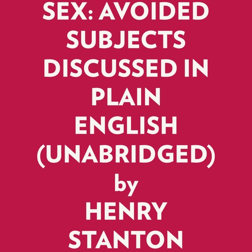 Couverture audiobook de SEX: AVOIDED SUBJECTS DISCUSSED IN PLAIN ENGLISH (UNABRIDGED), de Henry Stanton
