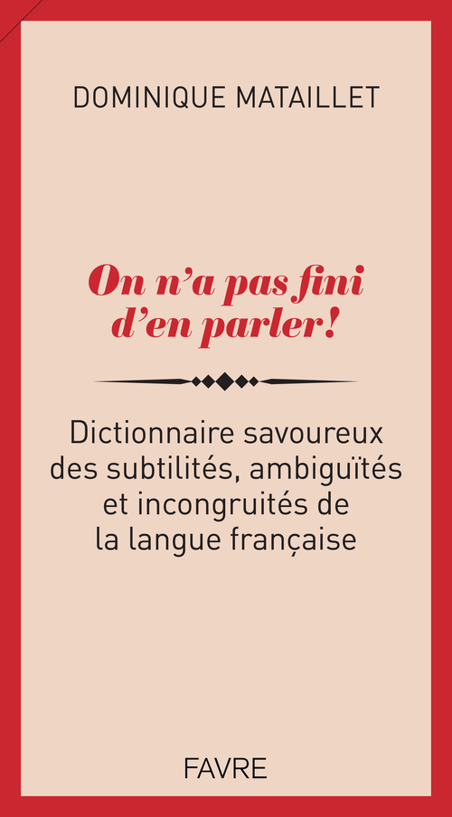 Couverture ebook de On n'a pas fini d'en parler ! - Dictionnaire savoureux des subtilités, ambiguïtés et incongruités de, de Dominique Mataillet