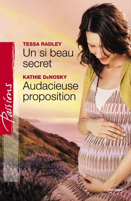 ebook cover of Un si beau secret - Audacieuse proposition (Harlequin Passions), by Kathie DeNosky, Tessa Radley