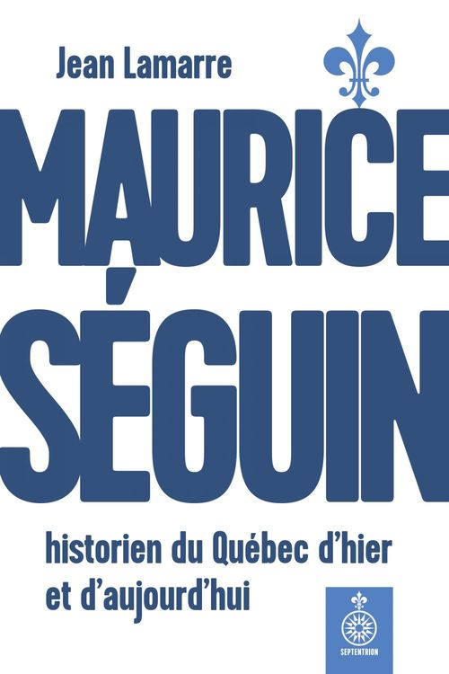 Couverture ebook de Maurice Séguin, historien du Québec d'hier et d'aujourd'hui, de Lamarre Jean