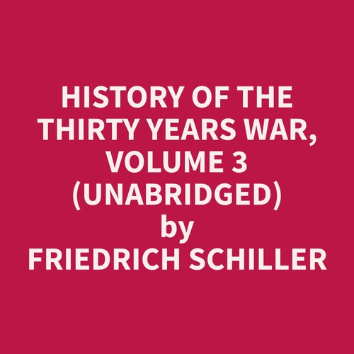 audiobook cover of History of the Thirty Years War, Volume 3 (Unabridged), by Friedrich  Schiller