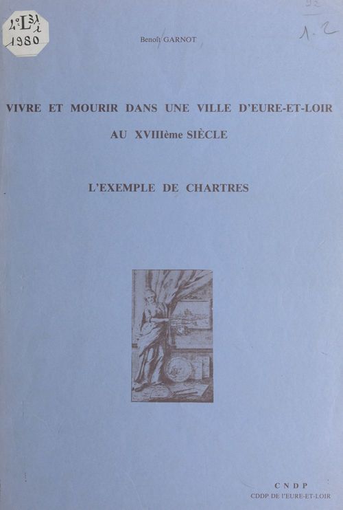 Couverture ebook de Vivre et mourir dans une ville d'Eure-et-Loir au XVIIIe siècle : l'exemple de Chartres, de Benoit Garnot