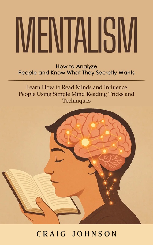 Couverture ebook de Mentalism: How to Analyze People and Know What They Secretly Wants (Learn How to Read Minds and Influence People Using Simple Mind Reading Tricks and Techniques), de Craig Johnson