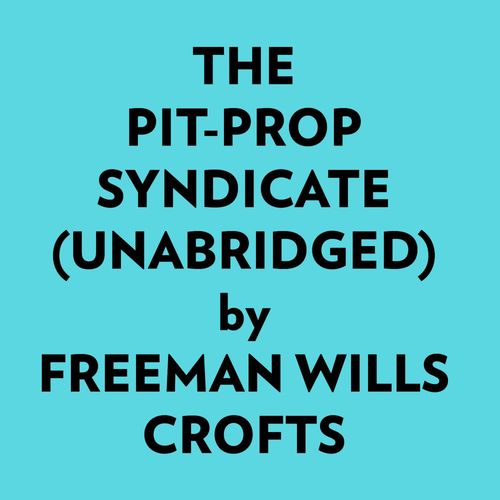audiobook cover of The Pitprop Syndicate (Unabridged), by Freeman Wills Crofts