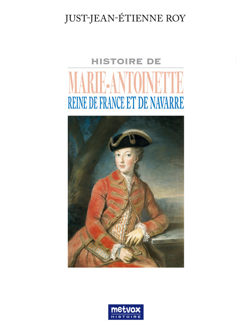 ebook cover of Histoire de Marie-Antoinette reine de France et de Navarre, by Just-Jean-Étienne Roy