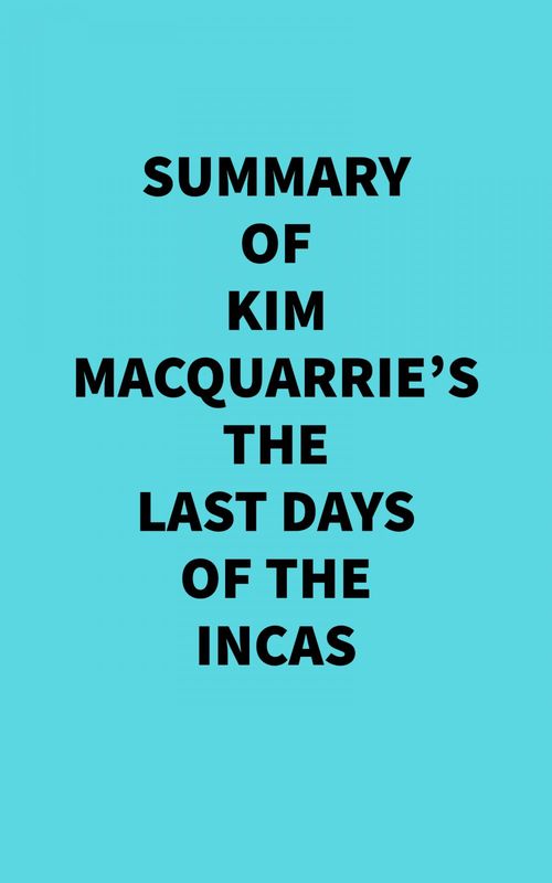 Couverture ebook de Summary of Kim MacQuarrie's The Last Days Of The Incas, de Everest Media