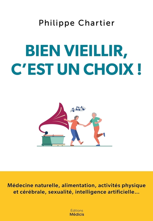 Couverture ebook de Bien vieillir, c'est un choix ! - Médecine naturelle, alimentation, activités physique et cérébrale,, de Philippe Chartier