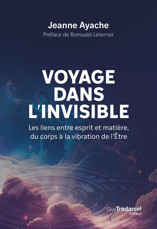 Couverture ebook de Voyage dans l'invisible - Les liens entre esprit et matière, du corps à la vibration de l'Etre, de Jeanne Ayache