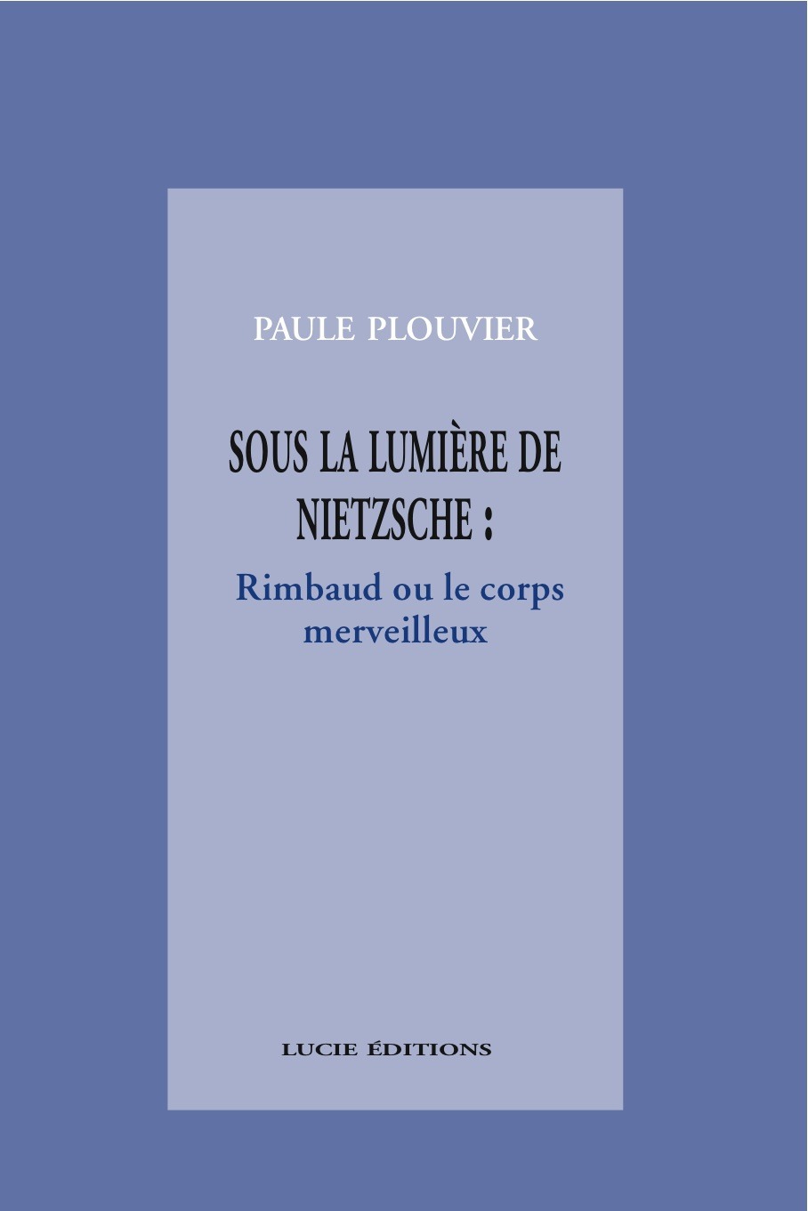 Couverture ebook de Sous la lumière de Nietzsche : Rimbaud ou le corps merveilleux, de Paule Plouvier