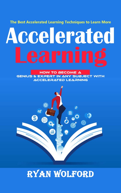 Couverture ebook de Accelerated Learning: The Best Accelerated Learning Techniques to Learn More (How to Become a Genius & Expert in Any Subject With Accelerated Learning), de Ryan Wolford