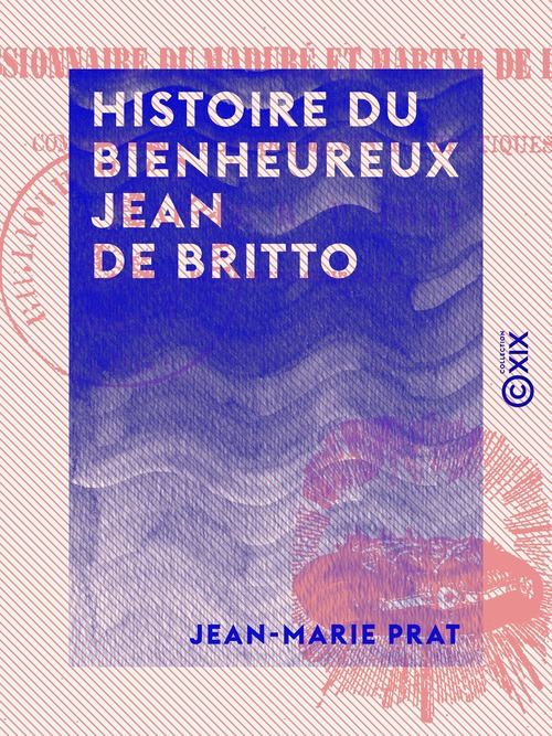 Couverture ebook de Histoire du bienheureux Jean de Britto - De la Compagnie de Jésus, missionnaire de Maduré et martyr de la foi, de Jean-Marie Prat