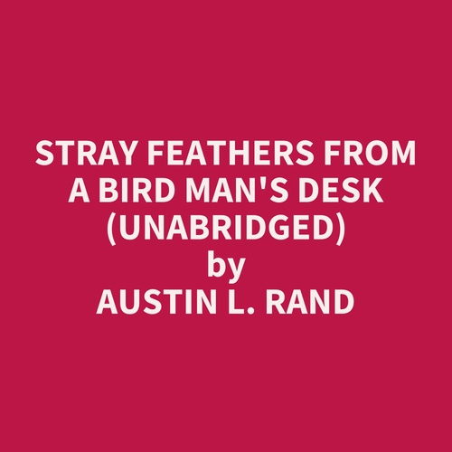 Couverture audiobook de Stray Feathers From a Bird Man's Desk (UNABRIDGED), de Austin L. Rand