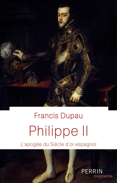 Couverture ebook de Philippe II - L'apogée du Siècle d'or espagnol, de Francis Dupau