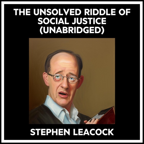 audiobook cover of The Unsolved Riddle Of Social Justice (Unabridged), by Stephen LEACOCK