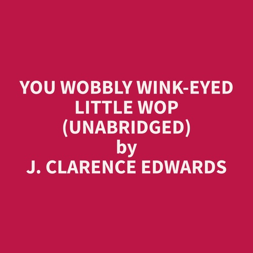 Couverture audiobook de You Wobbly Wink-Eyed Little Wop (Unabridged), de J. Clarence Edwards